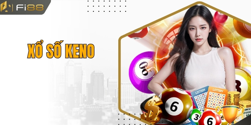 Xổ Số Keno - Chia Sẻ Bí Quyết Rinh Thưởng Lớn Tại Fi88