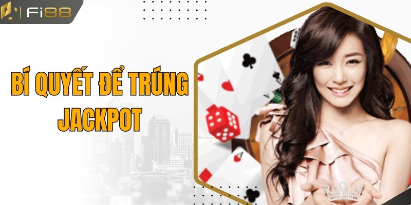 4 Bí Quyết Để Trúng Jackpot Tiền Tỷ Hiệu Quả Từ Cao Thủ